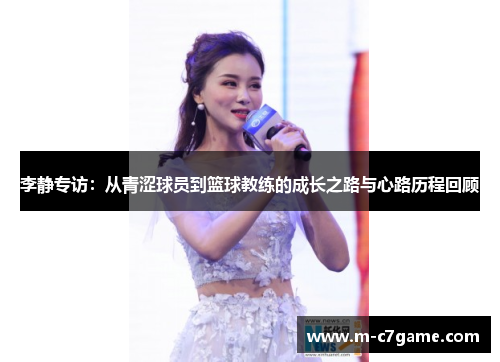 李静专访：从青涩球员到篮球教练的成长之路与心路历程回顾