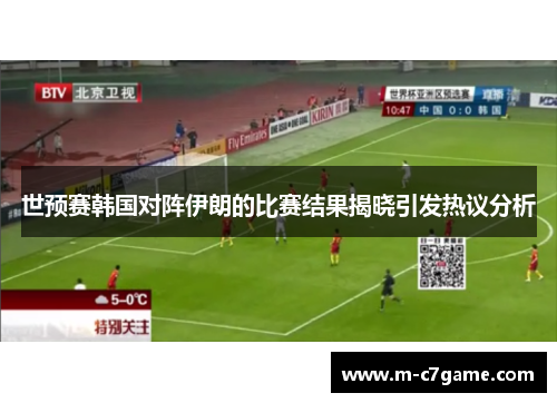 世预赛韩国对阵伊朗的比赛结果揭晓引发热议分析