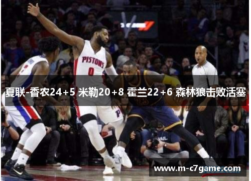 夏联-香农24+5 米勒20+8 霍兰22+6 森林狼击败活塞