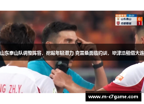 山东泰山队调整阵容，挖掘年轻潜力 克雷桑面临约谈，毕津浩租借大连