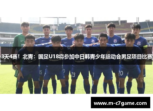 3天4赛！北青：国足U18将参加中日韩青少年运动会男足项目比赛